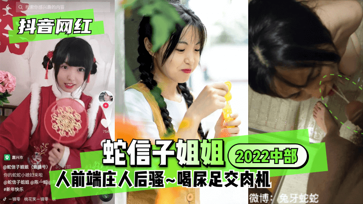 【抖音网红】蛇信子姐姐♥2022中部♥人前端庄人后骚~喝尿足交肉机~!